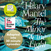 The Mirror and the Light: An Adaptation in 30 Minute Episodes - Hilary Mantel