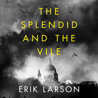 The Splendid and the Vile: A Saga of Churchill, Family and Defiance During the Blitz - Erik Larson