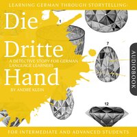 Learning German Through Storytelling: Die Dritte Hand: A Detective Story For German Learners (for intermediate and advanced) - André Klein
