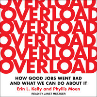 Overload: How Good Jobs Went Bad and What We Can Do about It - Phyllis Moen, Erin Kelly