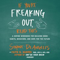 If You’re Freaking Out, Read This: A Coping Workbook for Building Good Habits, Behaviors, and Hope for the Future - Simone DeAngelis