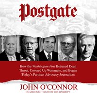 Postgate: How the Washington Post Betrayed Deep Throat, Covered Up Watergate, and Began Today’s Partisan Advocacy Journalism - John O'Connor