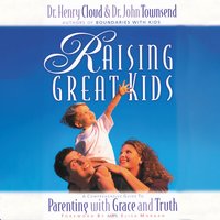 Raising Great Kids: A Comprehensive Guide to Parenting with Grace and Truth - John Townsend, Henry Cloud
