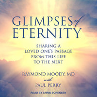 Glimpses of Eternity: Sharing a Loved One's Passage From This Life to the Next - Raymond A. Moody, Jr., MD, PhD, Paul Perry