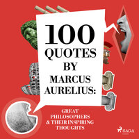 100 Quotes by Marcus Aurelius: Great Philosophers & Their Inspiring Thoughts - Marcus Aurelius