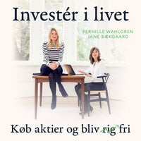 Invester i livet: Køb aktier og bliv fri - Pernille Wahlgren, Jane Bækgaard