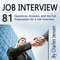 Job Interview: 81 Questions, Answers, and the Full Preparation for a Job Interview - Charles Jensen