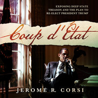 Coup d'Etat: Exposing Deep State Treason and the Plan to Re-Elect President Trump - Jerome R. Corsi, Ph.D.