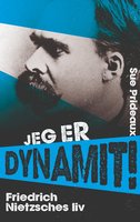 Jeg er dynamit!: Friedrich Nietzsches liv - Sue Prideaux