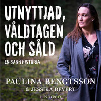 Utnyttjad, våldtagen och såld: En sann historia - Jessika Devert, Paulina Bengtsson