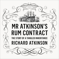 Mr Atkinson’s Rum Contract: The Story of a Tangled Inheritance - Richard Atkinson