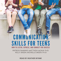 Communication Skills for Teens: How to Listen, Express, and Connect for Success - Patrick Fanning, Kelly Skeen, Matthew McKay, PhD, Michelle Skeen, PsyD