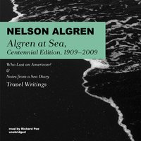Algren at Sea: Centennial Edition, 1909–2009: Who Lost an American? & Notes from a Sea Diary; Travel Writings - Nelson Algren