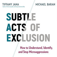 Subtle Acts of Exclusion: How to Understand, Identify, and Stop Microaggressions - Michael Baran, Tiffany Jana