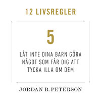 Regel 5: Låt inte dina barn göra något som får dig att tycka illa om dem - Jordan B. Peterson
