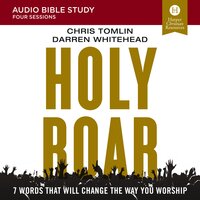 Holy Roar: Audio Bible Studies: Seven Words That Will Change the Way You Worship - Darren Whitehead, Chris Tomlin