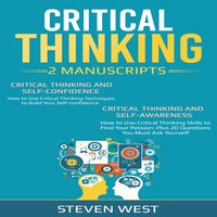 Critical Thinking: How to develop confidence and self awareness (2 Manuscripts) - Steven West
