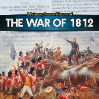 A Primary Source History of the War of 1812 - John Micklos