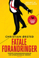 Fatale forandringer: Forstå forandringsledelse i en uforudsigelig verden - Christian Ørsted