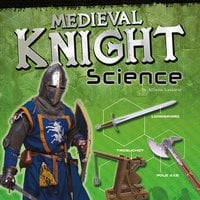 Medieval Knight Science: Armor, Weapons, and Siege Warfare - Allison Lassieur