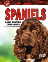 Spaniels: Loyal Hunting Companions - Tammy Gagne