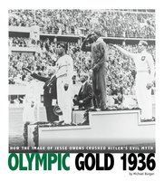 Olympic Gold 1936: How the Image of Jesse Owens Crushed Hitler's Evil Myth - Michael Burgan
