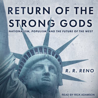 Return of the Strong Gods: Nationalism, Populism, and the Future of the West - R.R. Reno