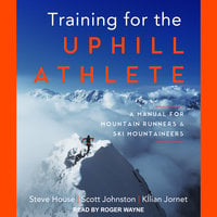 Training for the Uphill Athlete: A Manual for Mountain Runners and Ski Mountaineers - Kilian Jornet, Steve House, Scott Johnston