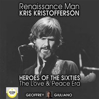 Renaissance Man: Kris Kristofferson – Heroes of the Sixties, The Love and Peace Era - Geoffrey Giuliano