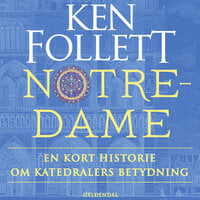Notre-Dame: En kort historie om katedralers betydning - Ken Follett