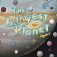 The Largest Planet: Jupiter - Nancy Loewen