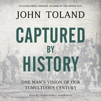 Captured by History: One Man’s Vision of Our Tumultuous Century - John Toland