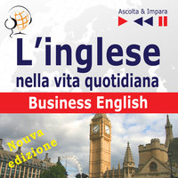 L’inglese nella vita quotidiana: Business English – Nuova Edizione (16 argomenti di livello B2 – Ascolta & Impara) - Dorota Guzik, Joanna Bruska, Anna Kicińska