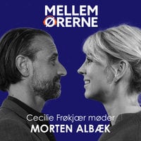 Mellem ørerne 38 - Cecilie Frøkjær møder Morten Albæk - Cecilie Frøkjær
