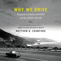 Why We Drive: Toward a Philosophy of the Open Road - Matthew B. Crawford