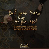 Kick your fear in the ass! Show up, take action and kick ass in your business - Camilla Kristiansen
