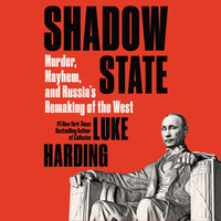 Shadow State: Murder, Mayhem, and Russia's Remaking of the West - Luke Harding