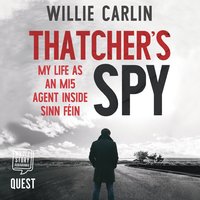 Thatcher's Spy: My Life as an MI5 Agent Inside Sinn Féin - Willie Carlin
