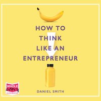How to Think Like an Entrepreneur - Daniel Smith