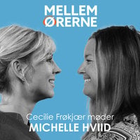Mellem ørerne 41 - Cecilie Frøkjær møder Michelle Hviid - Cecilie Frøkjær