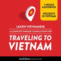 Learn Vietnamese: A Complete Phrase Compilation for Traveling to Vietnam - Innovative Language Learning