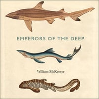 Emperors of the Deep: The Mysterious and Misunderstood World of the Shark - William McKeever