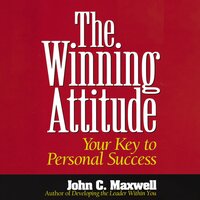 The Winning Attitude: Your Key to Personal Success - John C. Maxwell