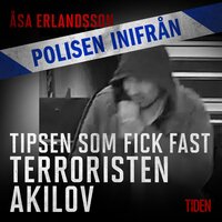 Polisen inifrån: Tipsen som fick fast terroristen Akilov - Åsa Erlandsson