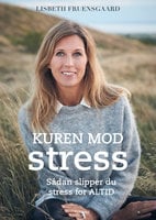 Kuren mod stress: Sådan slipper du stress for altid - Lisbeth Fruensgaard