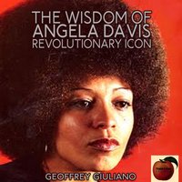 The Wisdom of Angela Davis: Revolutionary Icon - Geoffrey Giuliano