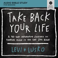 Take Back Your Life: Audio Bible Studies: A 40-Day Interactive Journey to Thinking Right So You Can Live Right - Levi Lusko
