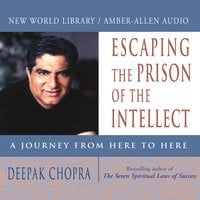 Escaping the Prison of the Intellect - Deepak Chopra