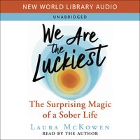 We Are the Luckiest: The Surprising Magic of a Sober Life - Laura McKowen