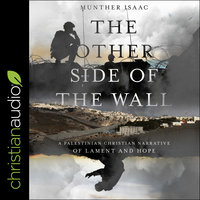 The Other Side of the Wall: A Palestinian Christian Narrative of Lament and Hope - Munther Isaac